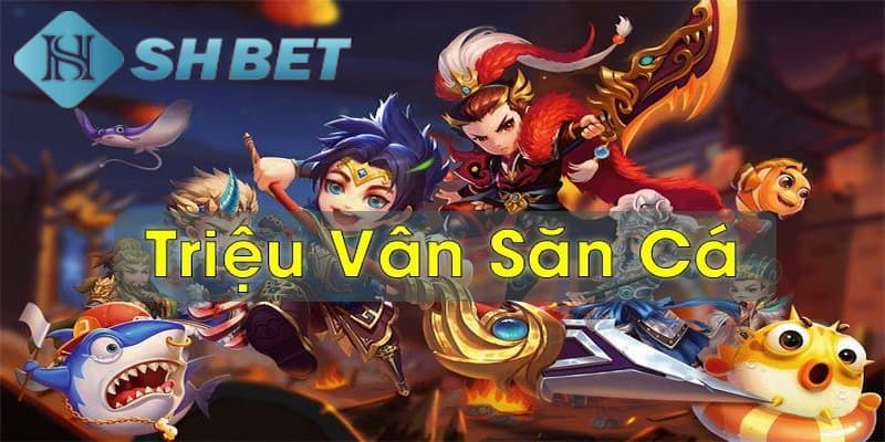 Những thông tin khái quát về bắn cá triệu vân