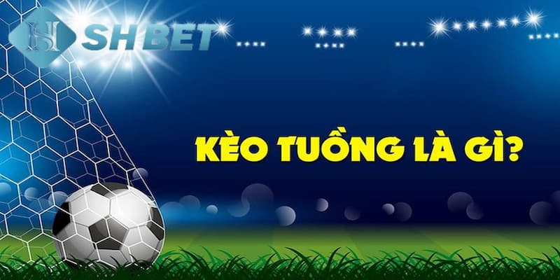 Định nghĩa về kèo tuồng là gì?