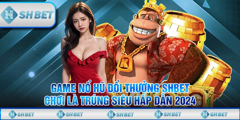 Game Nổ Hũ Đổi Thưởng