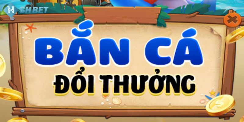 SHBET game bắn cá đổi thưởng uy tín đứng đầu thị trường hiện nay