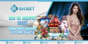 Bắn Cá Jackpot SHBET- Chinh Phục Jackpot Với Game Bắn Cá
