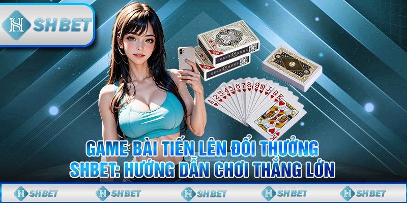 game bài tiến lên đổi thưởng