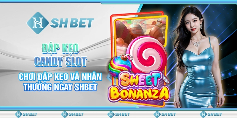 Đập Kẹo Candy Slot- Chơi Đập Kẹo Và Nhận Thưởng Ngay SHBET