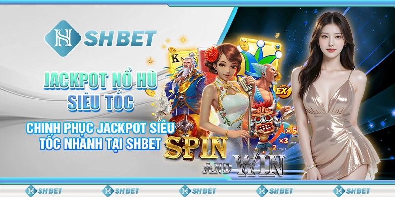 Jackpot Nổ Hũ Siêu Tốc- Chinh Phục Jackpot Siêu Tốc Nhanh Tại SHBET
