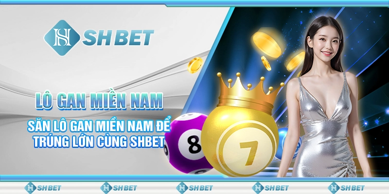 Lô Gan Miền Nam- Săn Lô Gan Miền Nam Để Trúng Lớn Cùng SHBET