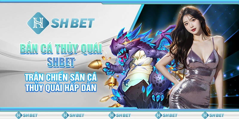 Bắn Cá Thủy Quái SHBET- Trận Chiến Săn Cá Thủy Quái Hấp Dẫn