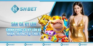 Săn Cá Kỳ Lân- Chinh Phục Cá Kỳ Lân Và Nhận Thưởng Tại SHBET