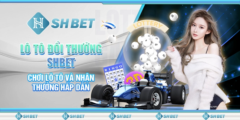 Lô Tô Đổi Thưởng SHBET- Chơi Lô Tô Và Nhận Thưởng Hấp Dẫn