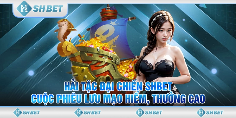 Hải Tặc Đại Chiến SHBET– Cuộc Phiêu Lưu Mạo Hiểm, Thưởng Cao