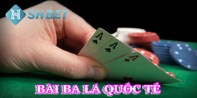 Bài ba lá quốc tế- thử thách, thú vị