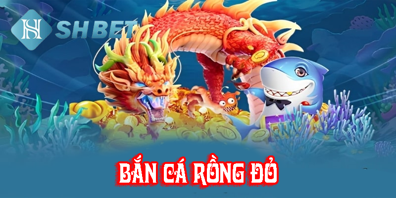 Bắn cá rồng đỏ- bá chủ game bắn cá