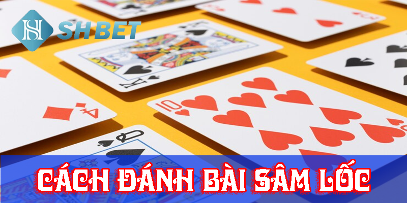 Đánh bài sâm lốc- game bài hay khó cưỡng