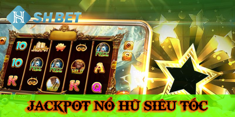 Jackpot nổ hũ siêu tốc- đánh nhanh thắng nhanh
