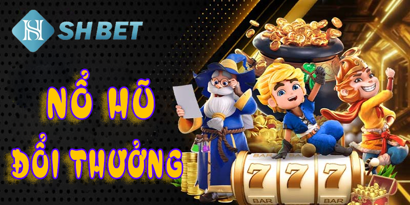 Nổ hũ đổi thưởng- xu hướng mới của tựa game nổ hũ