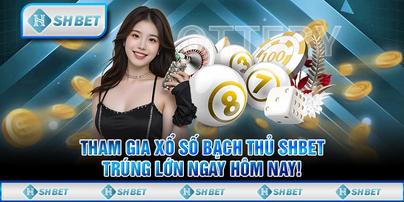 Tham Gia Xổ Số Bạch Thủ SHBET, Trúng Lớn Ngay Hôm Nay!