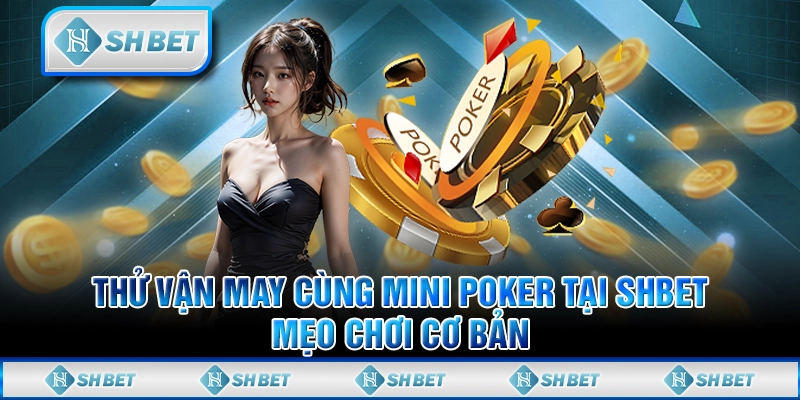 Thử Vận May Cùng Mini Poker Tại SHBET - Mẹo Chơi Cơ Bản