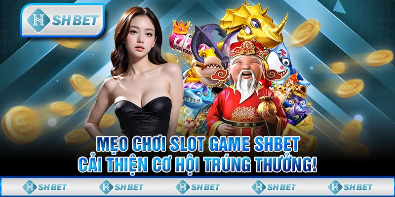 Mẹo Chơi Slot Game SHBET, Cải Thiện Cơ Hội Trúng Thưởng!