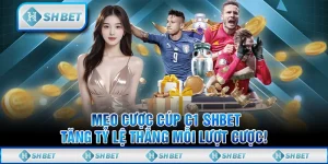 Mẹo Cược Cúp C1 SHBET, Tăng Tỷ Lệ Thắng Mỗi Lượt Cược!
