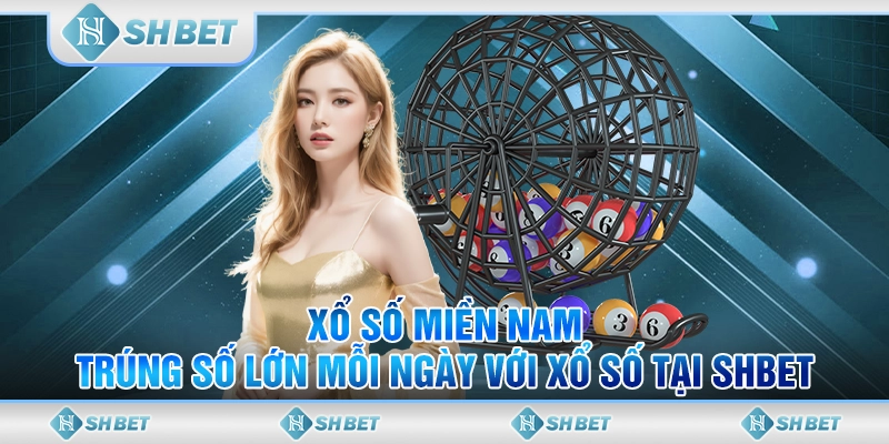 Xổ Số Miền Nam – Trúng Số Lớn Mỗi Ngày Với Xổ Số Tại SHBET