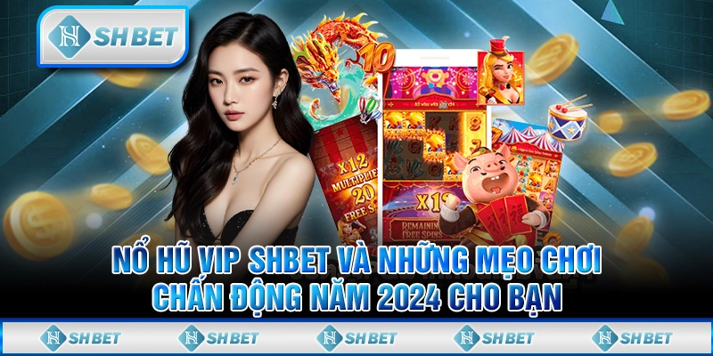 Nổ Hũ Vip SHBET Và Những Mẹo Chơi Chấn Động Năm 2024 Cho Bạn