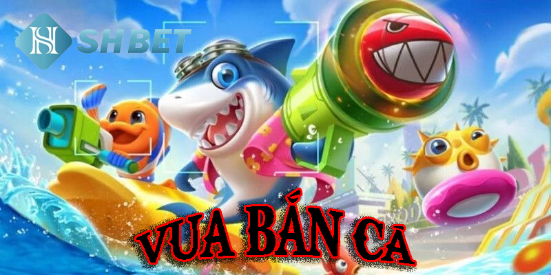 Vua bắn cá- khẳng định vị thế đế vương