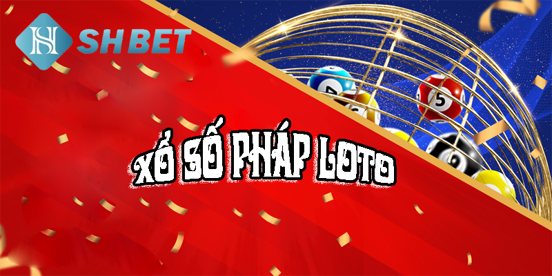 Xổ số Pháp loto mới lạ, đẳng cấp