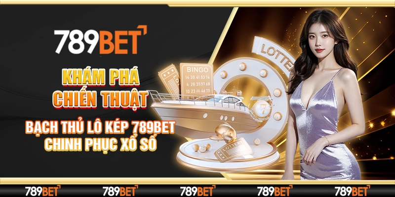 Khám Phá Chiến Thuật Bạch Thủ Lô Kép 789BET Chinh Phục Xổ Số