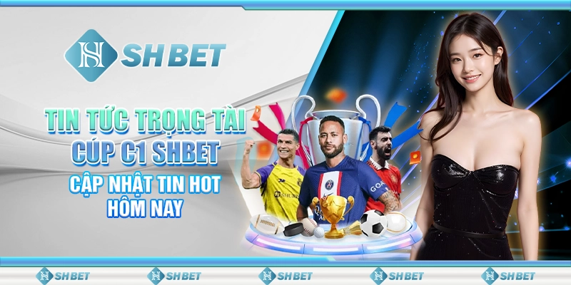 Tin Tức Trọng Tài Cúp C1 SHBET – Cập Nhật Tin Hot Hôm Nay
