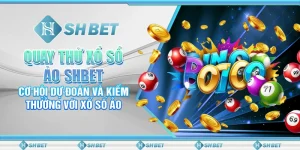 Quay Thử Xổ Số Ảo SHBET – Cơ Hội Dự Đoán Và Kiếm Thưởng Với Xổ Số Ảo