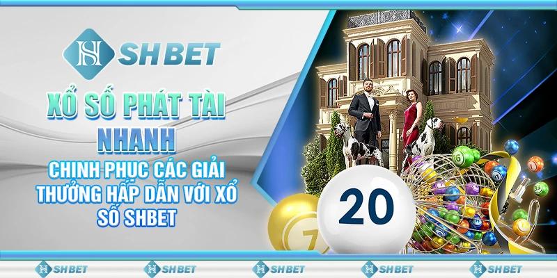 Xổ Số Phát Tài Nhanh – Chinh Phục Các Giải Thưởng Hấp Dẫn Với Xổ Số SHBET
