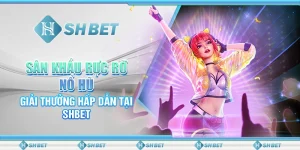 Sân Khấu Rực Rỡ Nổ Hũ – Giải Thưởng Hấp Dẫn Tại SHBET
