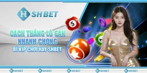 Cách Thắng Lô Gan Nhanh Chóng Bí Kíp Chơi Hay SHBET
