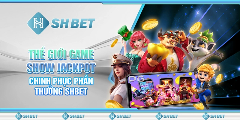 Thế Giới Game Show Jackpot – Chinh Phục Phần Thưởng SHBET