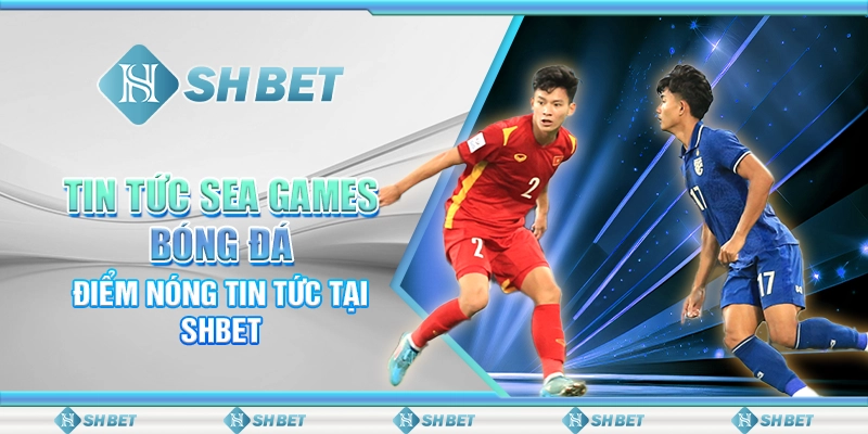 Tin Tức SEA Games Bóng Đá – Điểm Nóng Tin Tức Tại SHBET
