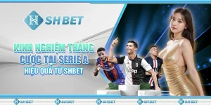 Kinh Nghiệm Thắng Cược Tại Serie A Hiệu Quả Từ SHBET