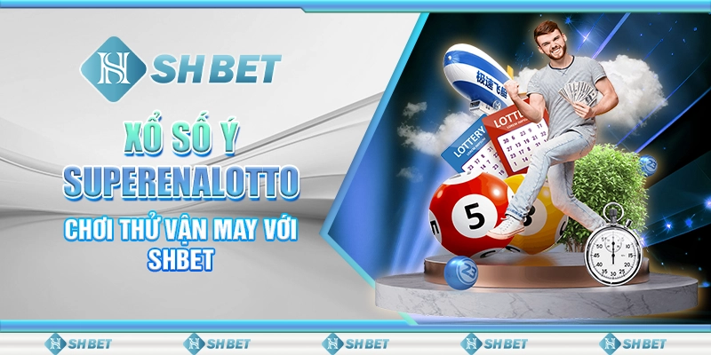 Xổ Số Ý SuperEnalotto - Chơi Thử Vận May Với SHBET