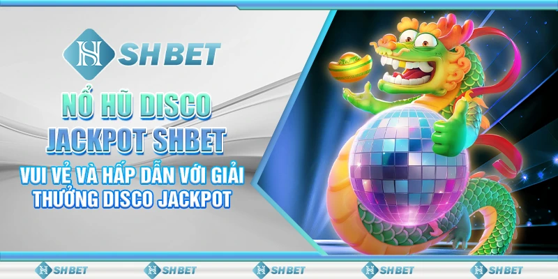 Nổ Hũ Disco Jackpot SHBET– Vui Vẻ Và Hấp Dẫn Với Giải Thưởng Disco Jackpot