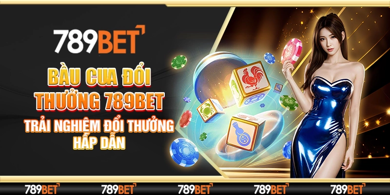 Bầu Cua Đổi Thưởng 789bet - Trải Nghiệm Đổi Thưởng Hấp Dẫn