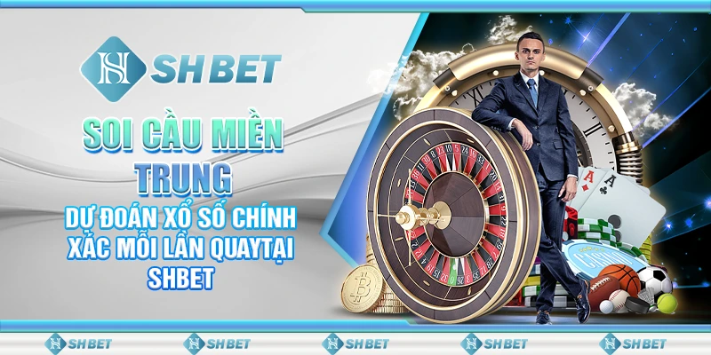 Soi Cầu Miền Trung – Dự Đoán Chính Xác Mỗi Lần Quay SHBET