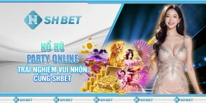 Nổ Hũ Party Online – Trải Nghiệm Vui Nhộn Cùng SHBET