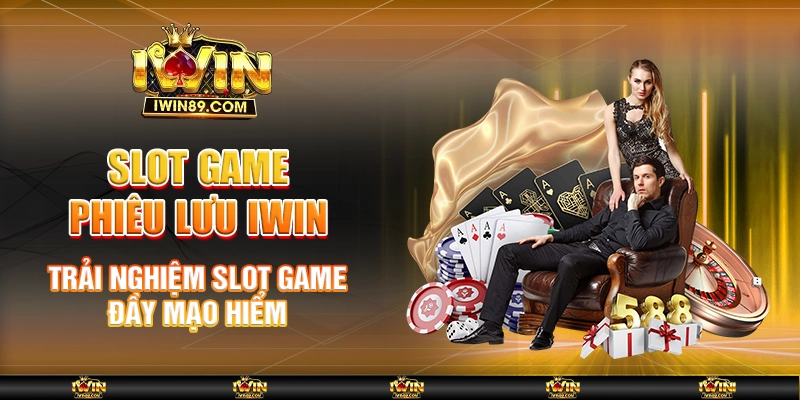 Slot Game Phiêu Lưu IWIN – Trải Nghiệm Slot Game Đầy Mạo Hiểm