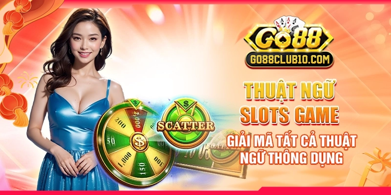 Thuật Ngữ Slots Game: Giải Mã Tất Cả Thuật Ngữ Thông Dụng