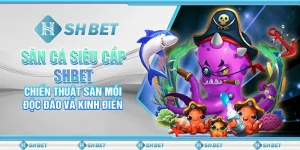 Săn Cá Siêu Cấp SHBET – Chiến Thuật Săn Mồi Độc Đáo Và Kinh Điển